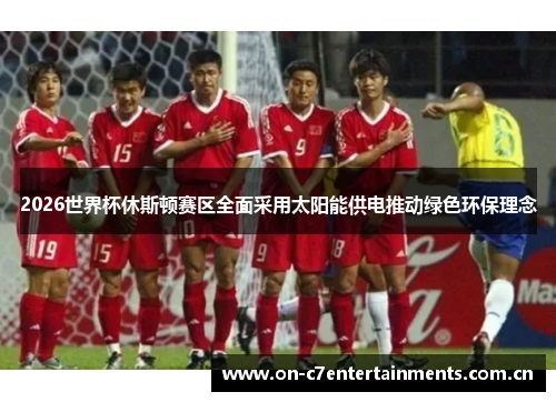 2026世界杯休斯顿赛区全面采用太阳能供电推动绿色环保理念 2026世界杯休斯顿赛区全面采用太阳能供电推动绿色环保理念