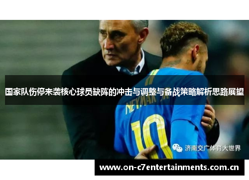 国家队伤停来袭核心球员缺阵的冲击与调整与备战策略解析思路展望 国家队伤停来袭核心球员缺阵的冲击与调整与备战策略解析思路展望